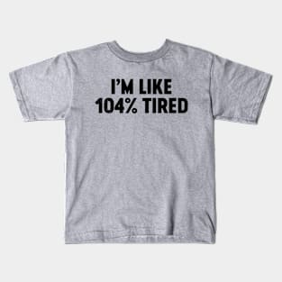 I'm Like 104% Tired (Black) Funny Kids T-Shirt